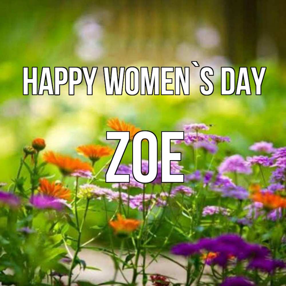 Greetings card с именем, Zoe happy women`s day цветы Greetings with text for free download 